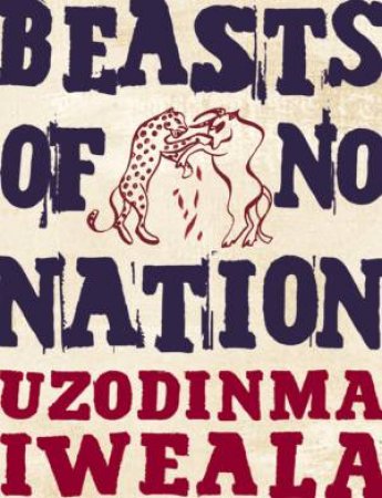 Beasts Of No Nation by Uzodinma Iweala