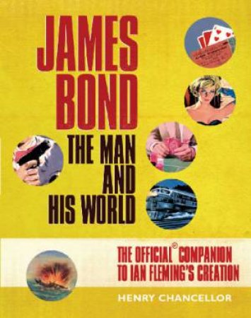 James Bond: The Man And His World by Henry Chancellor