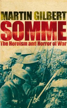 Somme: The Heroism And Horror Of War by Martin Gilbert