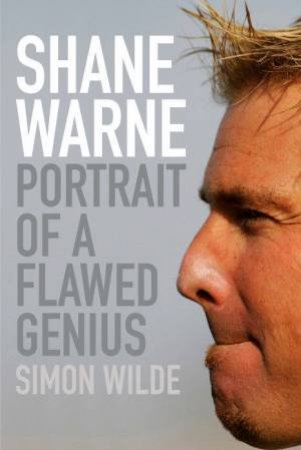 Shane Warne: Portrait Of A Flawed Genius by Simon Wilde