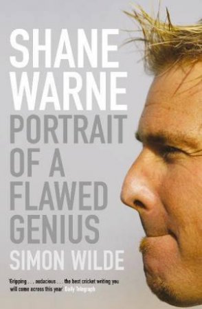 Shane Warne: Portrait Of A Flawed Genius by Simon Wilde