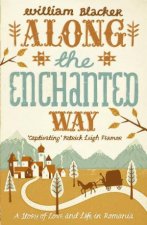 Along The Enchanted Way A Story Of Love And Life In Romania