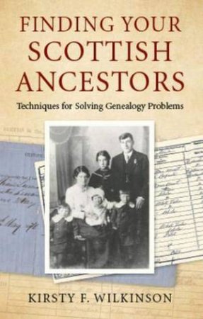 Finding Your Scottish Ancestors: Techniques For Solving Genealogy Problems