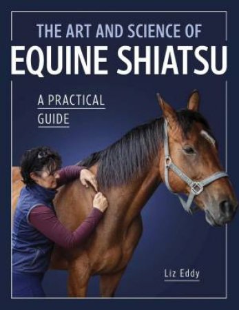 Art and Science of Equine Shiatsu: A Practical Guide by LIZ EDDY