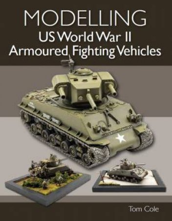 Modelling US World War II Armoured Fighting Vehicles by Tom Cole