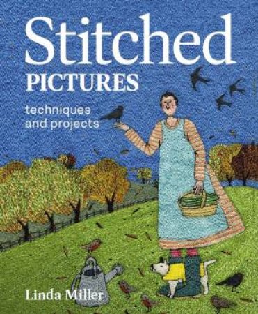 Stitched Pictures: Techniques And Projects by Linda Miller
