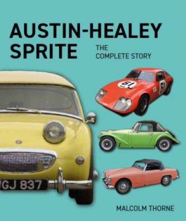 Austin Healey Sprite: The Complete Story by Malcolm Thorne
