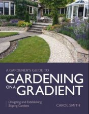 Gardeners Guide To Gardening On A Gradient Designing And Establishing Sloping Gardens