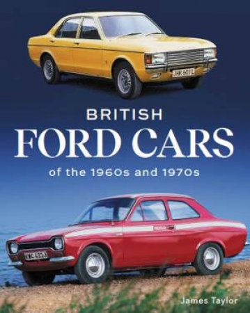 British Ford Cars Of The 1960s And 1970s by James Taylor