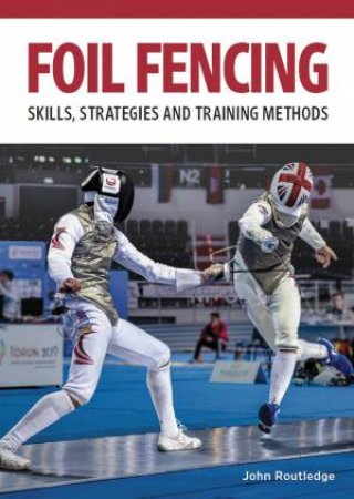 Foil Fencing: Skills, Strategies And Traing Methods
