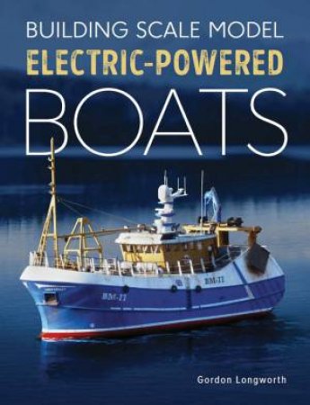 Building Scale Model Electric-Powered Boats by Gordon Longworth
