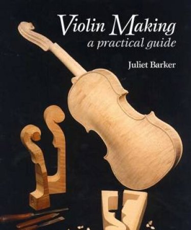 Violin Making: A Practical Guide by Juliet Barker