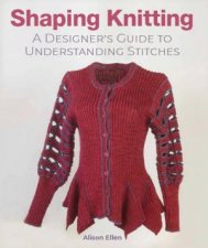 Shaping Knitting A Designers Guide To Understanding Stitches