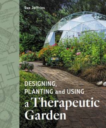 Designing, Planting And Using A Therapeutic Garden