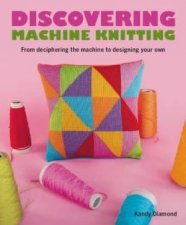 Discovering Machine Knitting From Deciphering The Machine to Designing Your Own