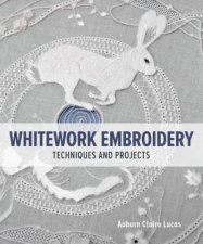 Whitework Embroidery Techniques and Projects