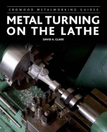 Metal Turning on the Lathe by DAVID A. CLARK