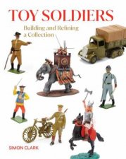 Toy Soldiers Building and Refining a Collection