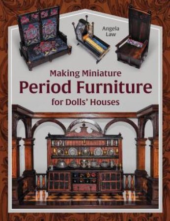 Making Miniature Period Furniture for Dolls' Houses by ANGELA LAW