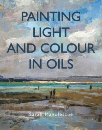 Painting Light and Colour with Oils by SARAH MANOLESCUE