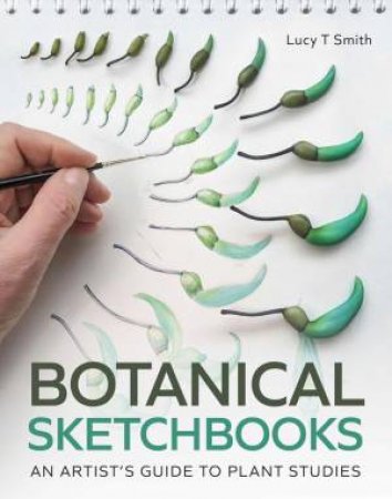 Botanical Sketchbooks: An Artist's Guide to Plant Studies by LUCY T. SMITH