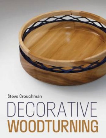 Decorative Woodturning by STEVE CROUCHMAN