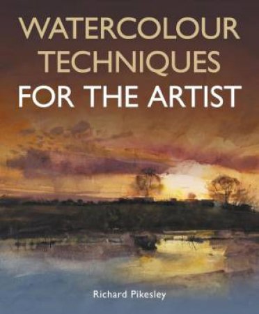 Watercolour Techniques For The Artist by RICHARD PIKESLEY