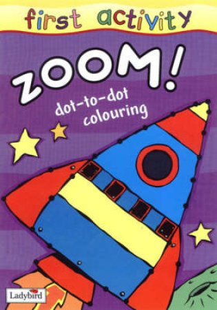 Zoom! Dot to Dot Colouring Book: First Activity by Various