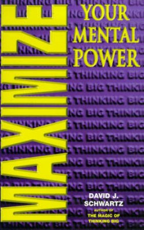 Maximize Your Mental Power by David J Schwartz