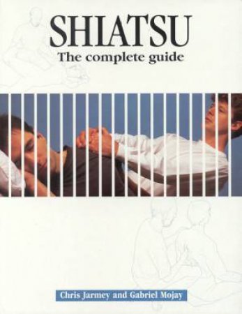 Shiatsu: The Complete Guide by Chris Jarmey & Gabriel Mojay