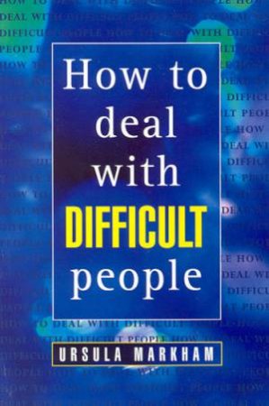 How To Deal With Difficult People by Ursula Markham