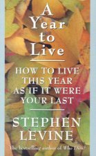 A Year To Live How To Live This Year As If It Were Your Last