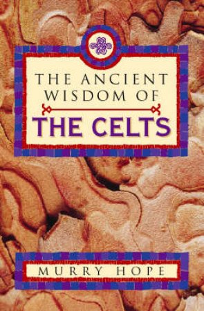 The Ancient Wisdom Of The Celts by Murry Hope