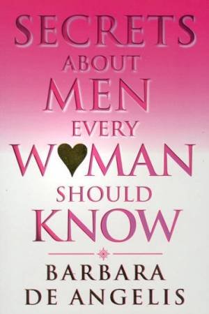 Secrets About Men Every Woman Should Know by Barbara De Angelis
