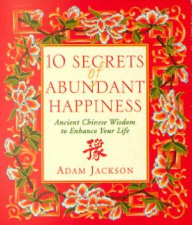 10 Secrets Of Abundant Happiness by Adam Jackson