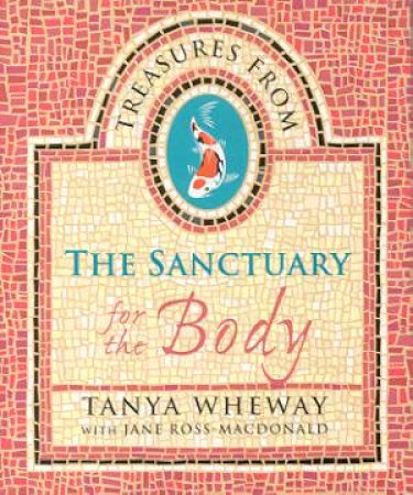 Treasures From The Sanctuary For The Body by Tanya Wheway & Jane Ross-Macdonald