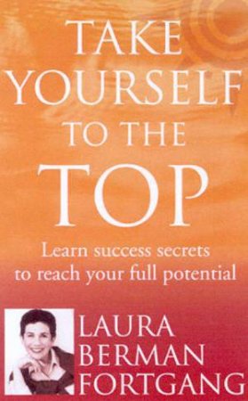 Take Yourself To The Top by Laura Berman Fortgang