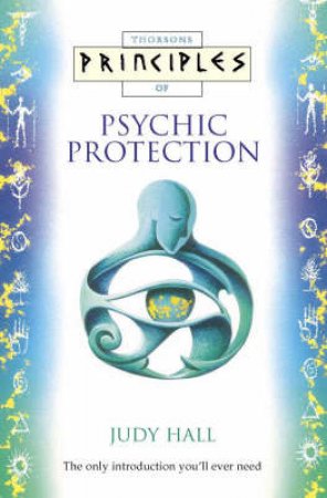 Thorsons Principles Of Psychic Protection by Judy Hall