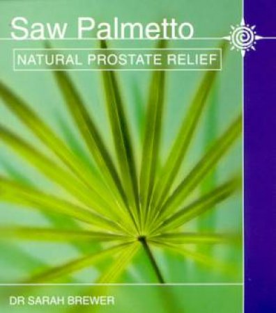 Saw Palmetto: Natural Prostate Relief by Dr Sarah Brewer