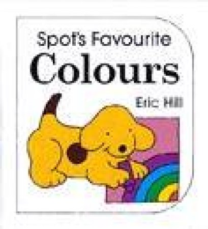 Spot's Favourite Colours: Spot Block Book 1 by Eric Hill