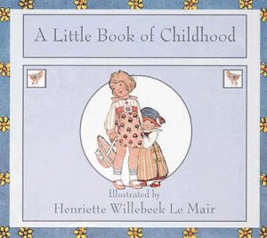 A Little Book Of Childhood by Henriette W Le Mair