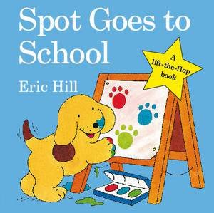 Spot Goes To School: A Lift-The-Flap book by Eric Hill
