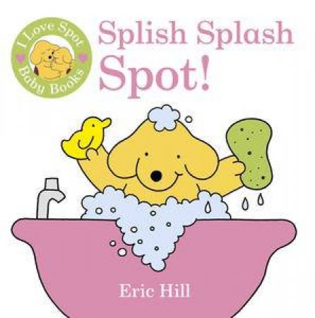 I Love Spot Baby Books: Splish Splash Spot! by Eric Hill