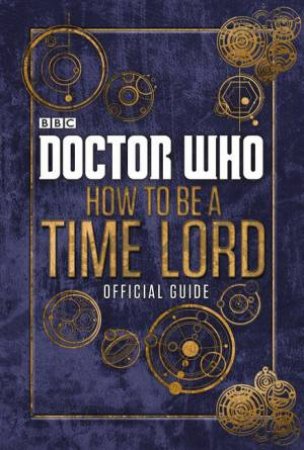 Doctor Who: How to be a Timelord: The Official Guide by Various