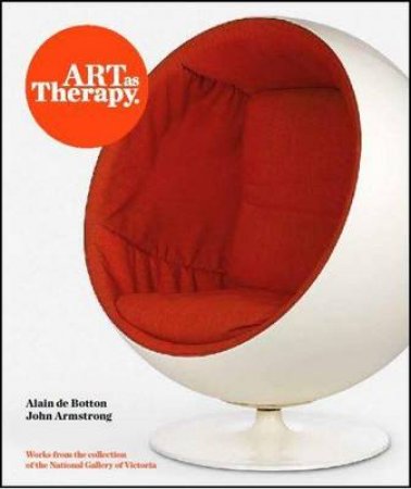 Art as Therapy: Works from the Collection of the NGV by Alain de Botton & John Armstrong