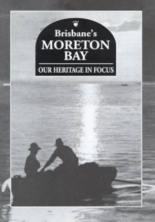 Our Heritage In Focus: Brisbane's Moreton Bay by Various