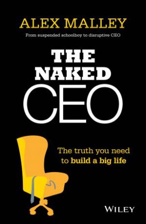 The Naked CEO: The Truth You Need to Build a Big Life by Alex Malley