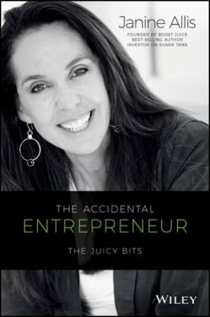 The Accidental Entrepreneur: The Juicy Bits by Janine Allis