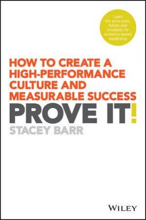 Prove It! How to Create a High-performance Culture and Measurable Success by Stacey Barr