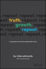 Truth Growth Repeat  A Business Manual For Generation Why